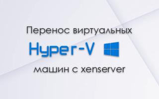 Перенос виртуальных машин с xenserver на hyper-v