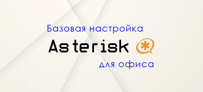 Asterisk – sip атс для офиса, пошаговая инструкция по настройке с нуля